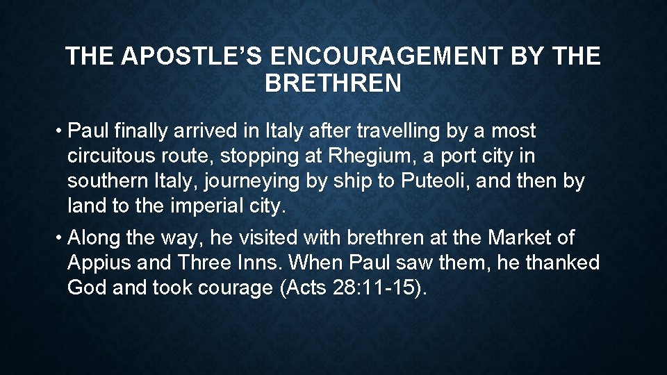 THE APOSTLE’S ENCOURAGEMENT BY THE BRETHREN • Paul finally arrived in Italy after travelling