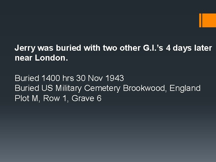 Jerry was buried with two other G. I. ’s 4 days later near London. Jerry was buried with two other G. I. ’s 4 days later near London.