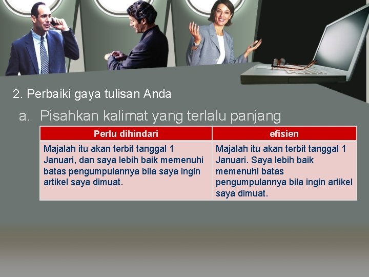 2. Perbaiki gaya tulisan Anda a. Pisahkan kalimat yang terlalu panjang Perlu dihindari efisien