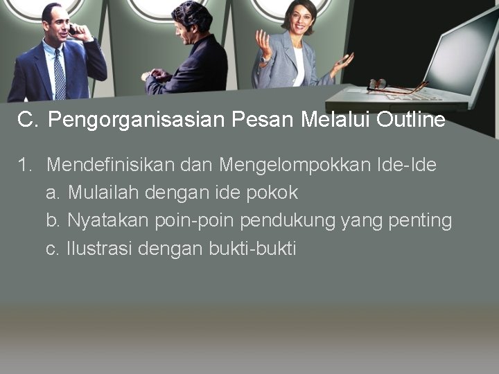 C. Pengorganisasian Pesan Melalui Outline 1. Mendefinisikan dan Mengelompokkan Ide-Ide a. Mulailah dengan ide