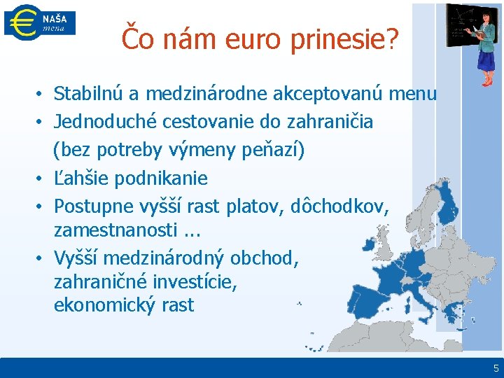 Čo nám euro prinesie? • Stabilnú a medzinárodne akceptovanú menu • Jednoduché cestovanie do