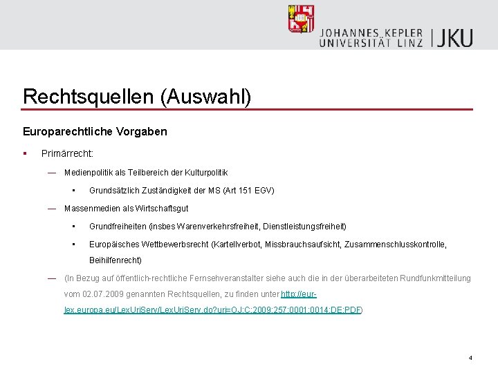 Rechtsquellen (Auswahl) Europarechtliche Vorgaben § Primärrecht: — Medienpolitik als Teilbereich der Kulturpolitik • Grundsätzlich