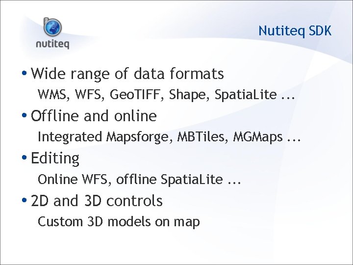 Nutiteq SDK • Wide range of data formats WMS, WFS, Geo. TIFF, Shape, Spatia.