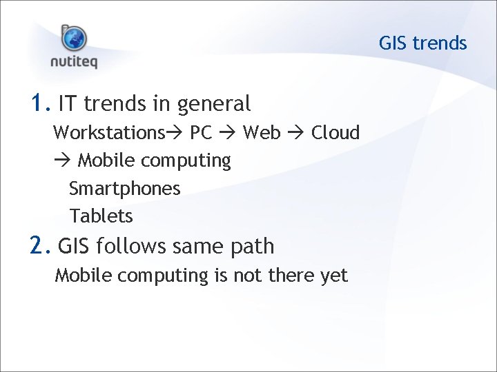 GIS trends 1. IT trends in general Workstations PC Web Cloud Mobile computing Smartphones