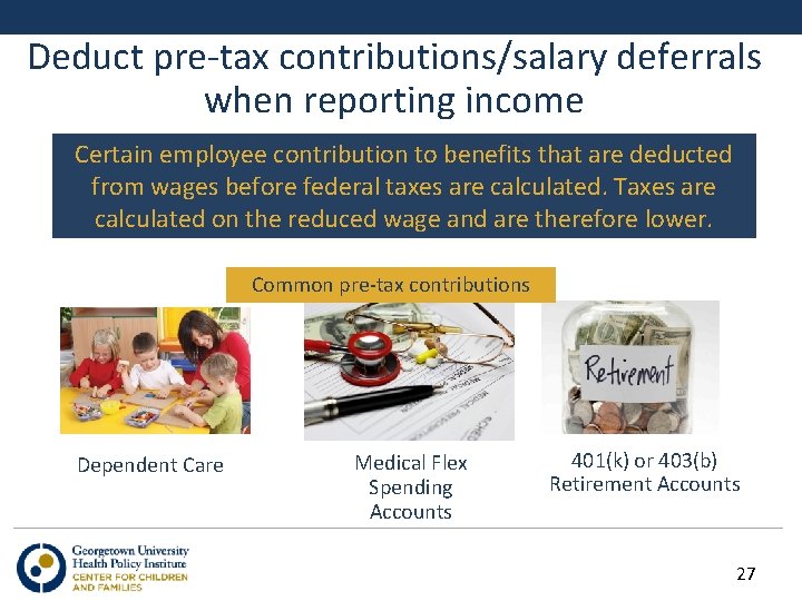 Deduct pre-tax contributions/salary deferrals when reporting income Certain employee contribution to benefits that are
