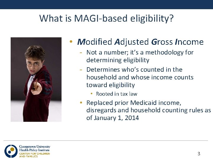 What is MAGI-based eligibility? • Modified Adjusted Gross Income - Not a number; it’s