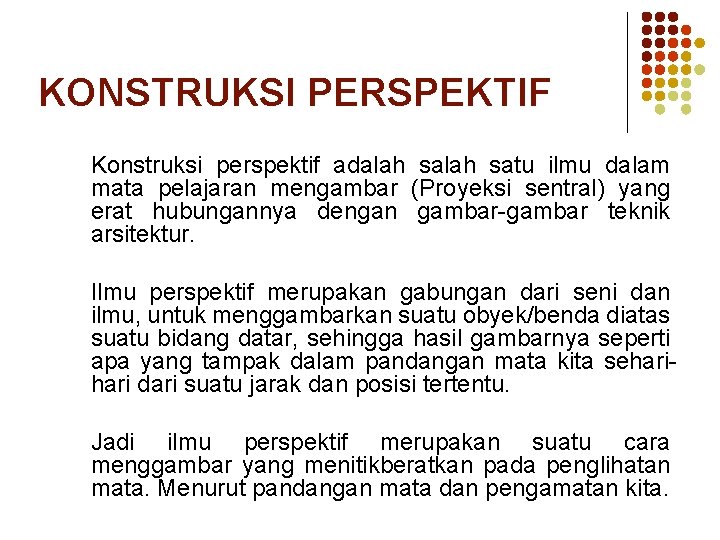 KONSTRUKSI PERSPEKTIF Konstruksi perspektif adalah satu ilmu dalam mata pelajaran mengambar (Proyeksi sentral) yang