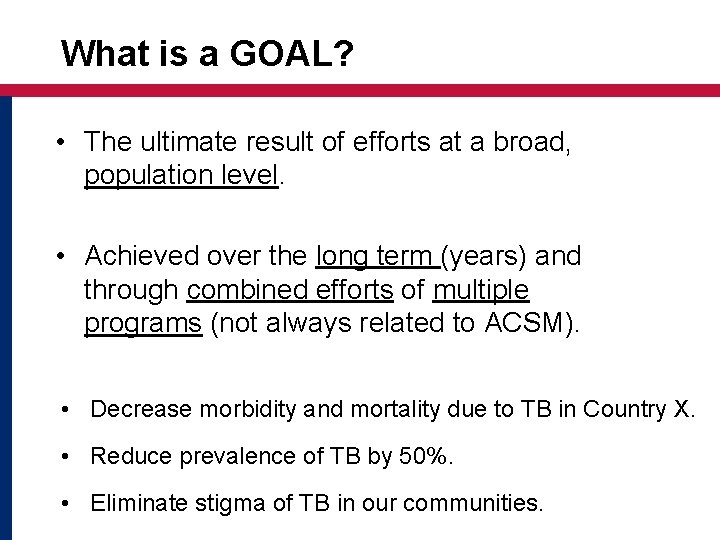 What is a GOAL? • The ultimate result of efforts at a broad, population