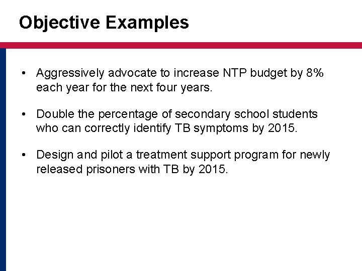 Objective Examples • Aggressively advocate to increase NTP budget by 8% each year for
