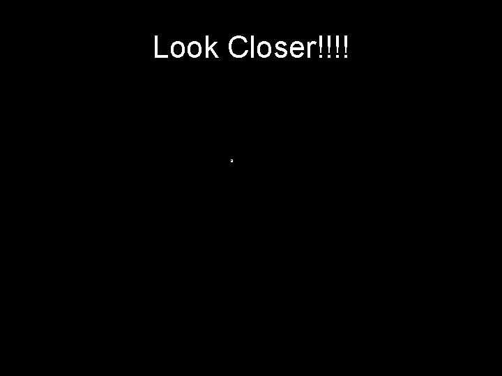 Look Closer!!!! a 