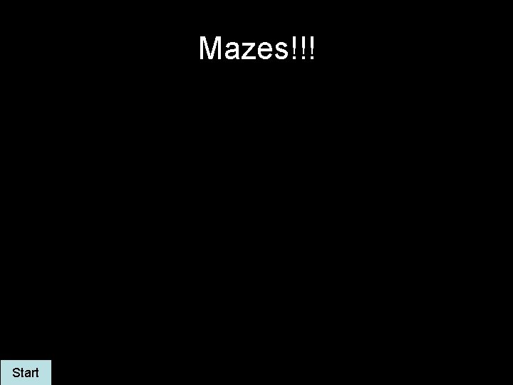 Mazes!!! Start 