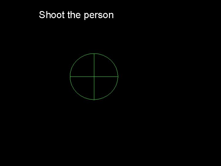 Shoot the person 