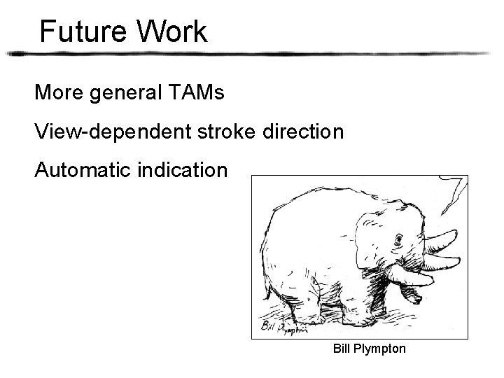Future Work More general TAMs View-dependent stroke direction Automatic indication Bill Plympton 