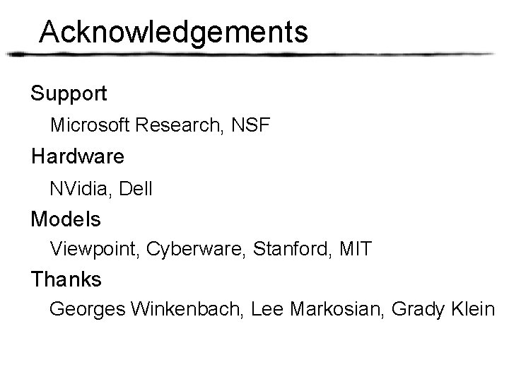 Acknowledgements Support Microsoft Research, NSF Hardware NVidia, Dell Models Viewpoint, Cyberware, Stanford, MIT Thanks