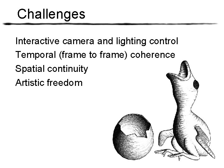 Challenges Interactive camera and lighting control Temporal (frame to frame) coherence Spatial continuity Artistic