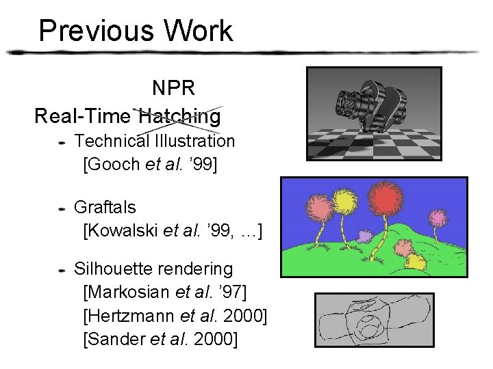 Previous Work NPR Real-Time Hatching Technical Illustration [Gooch et al. ’ 99] Graftals [Kowalski