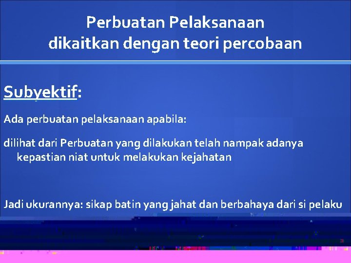 Perbuatan Pelaksanaan dikaitkan dengan teori percobaan Subyektif: Ada perbuatan pelaksanaan apabila: dilihat dari Perbuatan