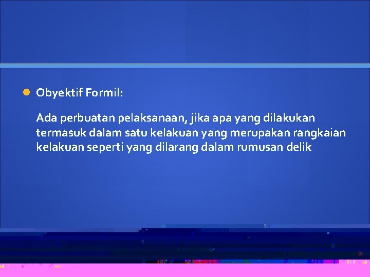  Obyektif Formil: Ada perbuatan pelaksanaan, jika apa yang dilakukan termasuk dalam satu kelakuan