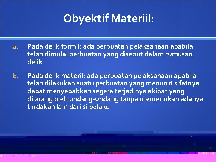 Obyektif Materiil: a. Pada delik formil: ada perbuatan pelaksanaan apabila telah dimulai perbuatan yang