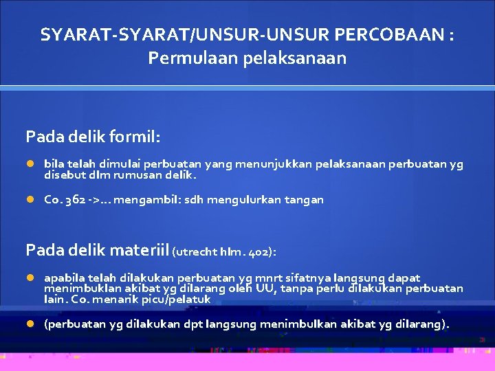 SYARAT-SYARAT/UNSUR-UNSUR PERCOBAAN : Permulaan pelaksanaan Pada delik formil: bila telah dimulai perbuatan yang menunjukkan