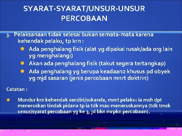 SYARAT-SYARAT/UNSUR-UNSUR PERCOBAAN 3. Pelaksanaan tidak selesai bukan semata-mata karena kehendak pelaku, tp krn :