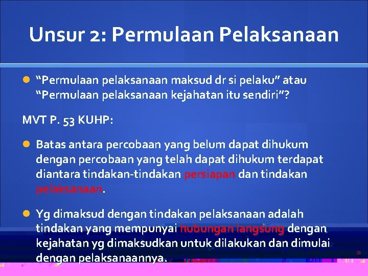 Unsur 2: Permulaan Pelaksanaan “Permulaan pelaksanaan maksud dr si pelaku” atau “Permulaan pelaksanaan kejahatan