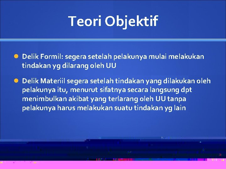 Teori Objektif Delik Formil: segera setelah pelakunya mulai melakukan tindakan yg dilarang oleh UU