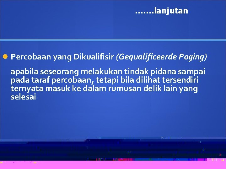 ……. lanjutan Percobaan yang Dikualifisir (Gequalificeerde Poging) apabila seseorang melakukan tindak pidana sampai pada