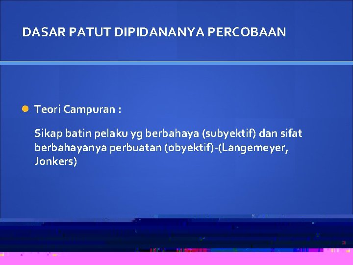 DASAR PATUT DIPIDANANYA PERCOBAAN Teori Campuran : Sikap batin pelaku yg berbahaya (subyektif) dan