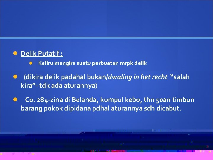  Delik Putatif : Keliru mengira suatu perbuatan mrpk delik (dikira delik padahal bukan/dwaling