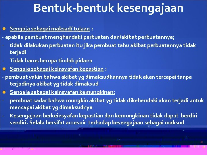 Bentuk-bentuk kesengajaan Sengaja sebagai maksud/ tujuan : - apabila pembuat menghendaki perbuatan dan/akibat perbuatannya;