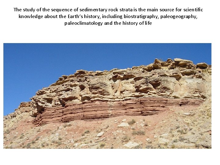 The study of the sequence of sedimentary rock strata is the main source for