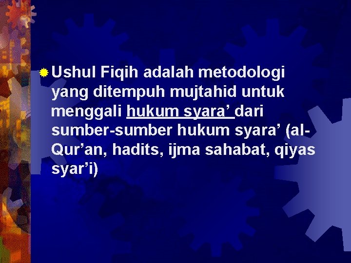 ® Ushul Fiqih adalah metodologi yang ditempuh mujtahid untuk menggali hukum syara’ dari sumber-sumber