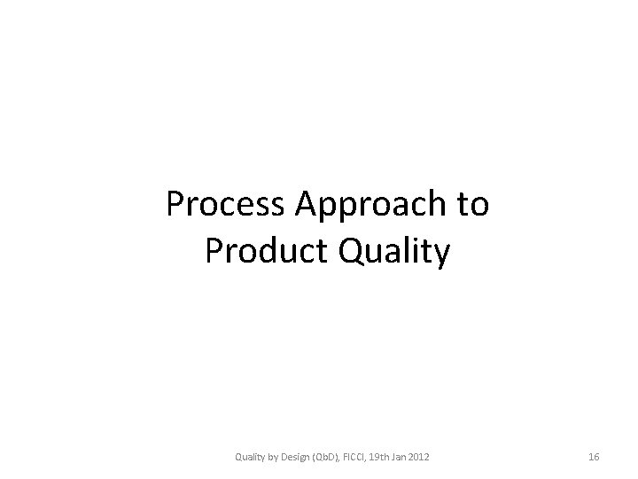 Process Approach to Product Quality by Design (Qb. D), FICCI, 19 th Jan 2012