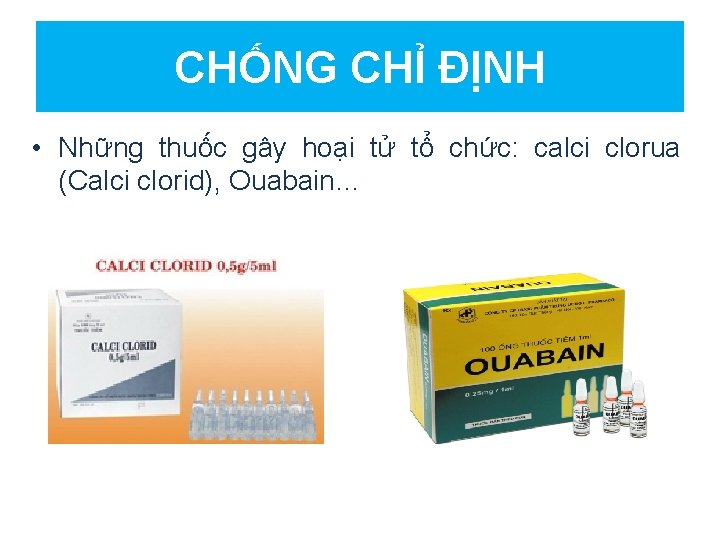 CHỐNG CHỈ ĐỊNH • Những thuốc gây hoại tử tổ chức: calci clorua (Calci