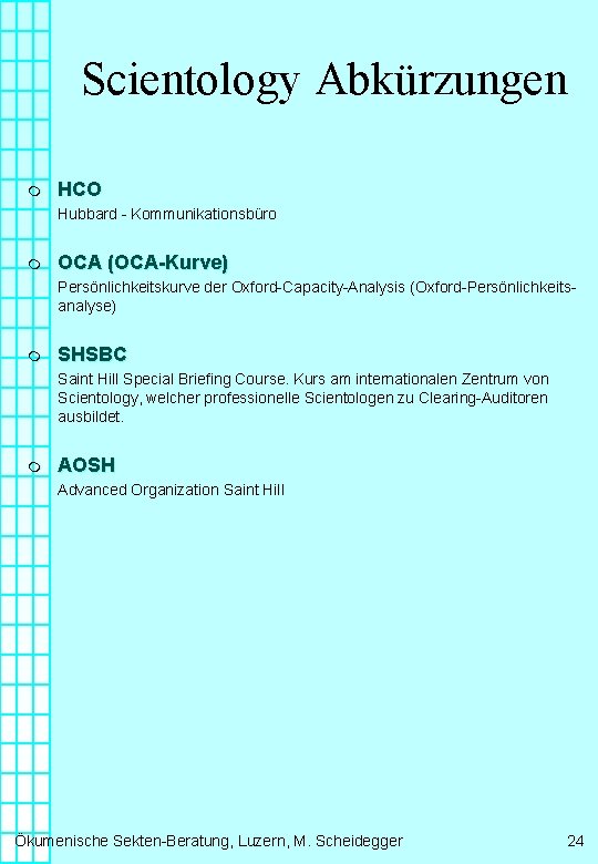 Scientology Abkürzungen m HCO Hubbard - Kommunikationsbüro m OCA (OCA-Kurve) Persönlichkeitskurve der Oxford-Capacity-Analysis (Oxford-Persönlichkeitsanalyse)