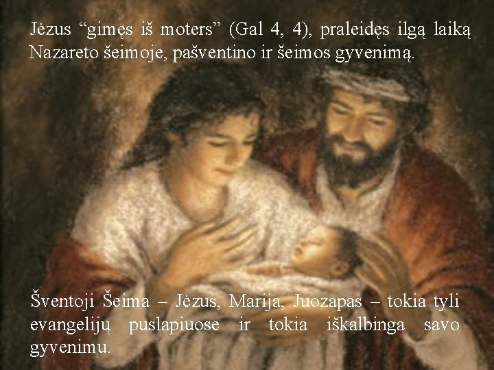 Jėzus “gimęs iš moters” (Gal 4, 4), praleidęs ilgą laiką Nazareto šeimoje, pašventino ir