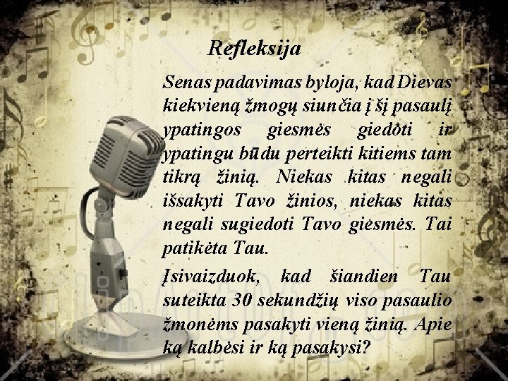 Refleksija Senas padavimas byloja, kad Dievas kiekvieną žmogų siunčia į šį pasaulį ypatingos giesmės