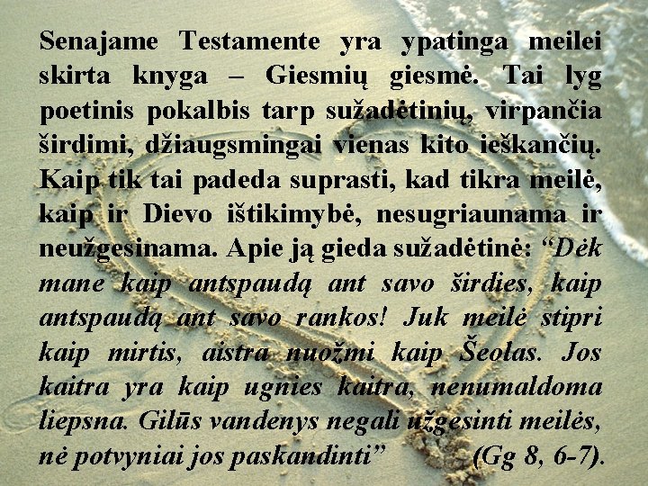 Senajame Testamente yra ypatinga meilei skirta knyga – Giesmių giesmė. Tai lyg poetinis pokalbis
