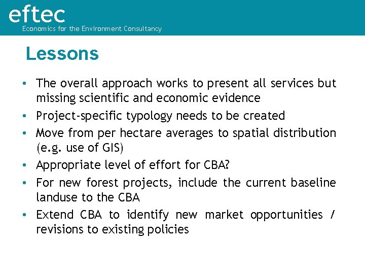 eftec Economics for the Environment Consultancy Lessons • The overall approach works to present