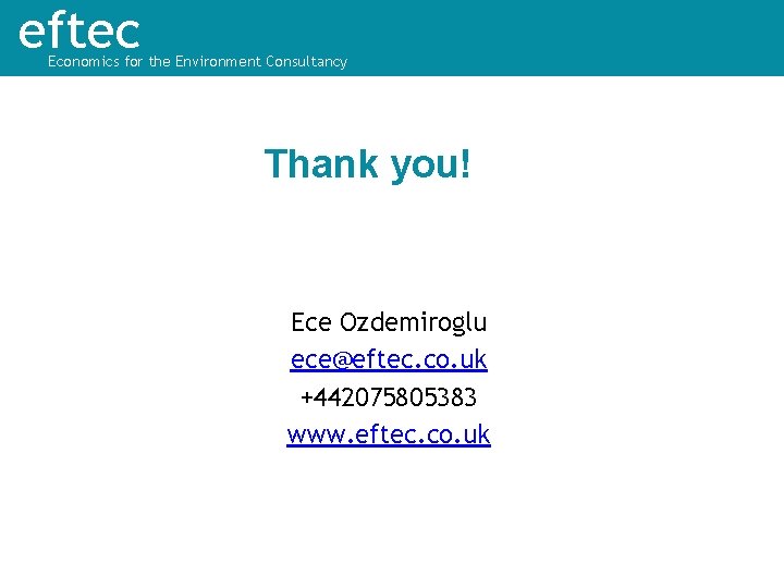 eftec Economics for the Environment Consultancy Thank you! Ece Ozdemiroglu ece@eftec. co. uk +442075805383