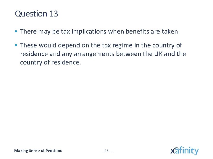 Question 13 • There may be tax implications when benefits are taken. • These