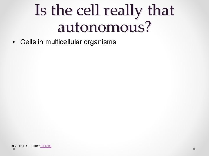 Is the cell really that autonomous? • Cells in multicellular organisms © 2016 Paul