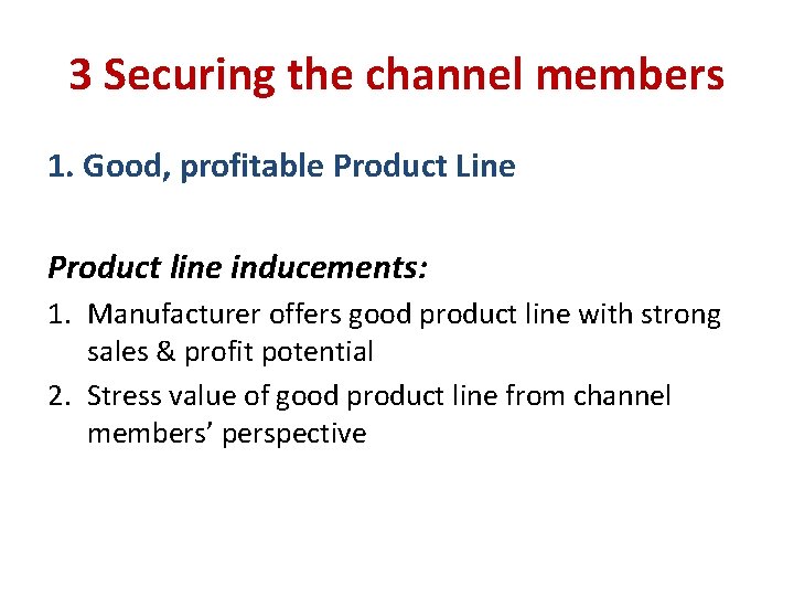 3 Securing the channel members 1. Good, profitable Product Line Product line inducements: 1.