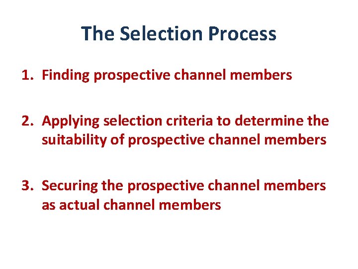 The Selection Process 1. Finding prospective channel members 2. Applying selection criteria to determine