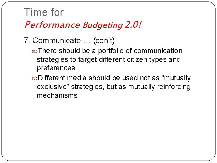 Time for Performance Budgeting 2. 0! 7. Communicate … (con’t) There should be a