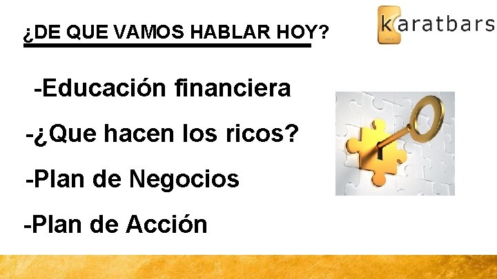 ¿DE QUE VAMOS HABLAR HOY? -Educación financiera -¿Que hacen los ricos? -Plan de Negocios