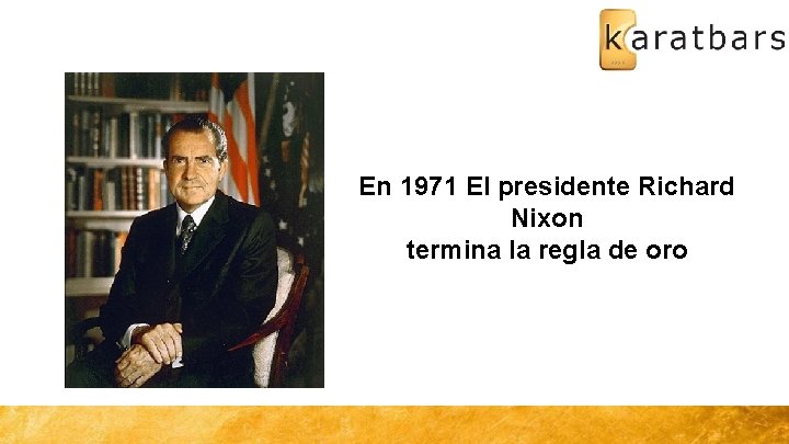 En 1971 El presidente Richard Nixon termina la regla de oro 