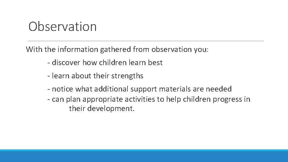 Observation With the information gathered from observation you: - discover how children learn best