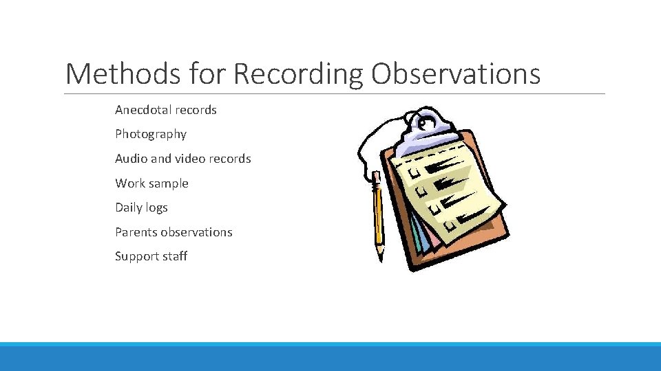 Methods for Recording Observations Anecdotal records Photography Audio and video records Work sample Daily Methods for Recording Observations Anecdotal records Photography Audio and video records Work sample Daily